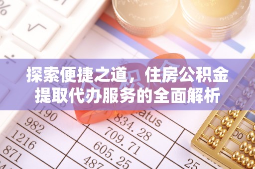 滨海探索便捷之道，住房公积金提取代办服务的全面解析