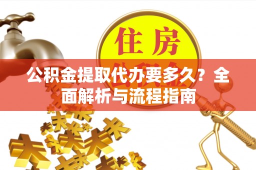 滨海公积金提取代办要多久？全面解析与流程指南
