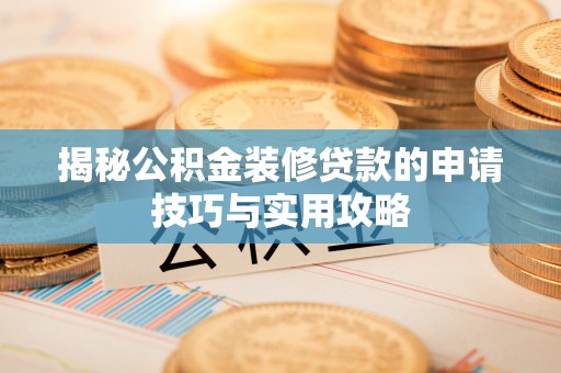 滨海揭秘公积金装修贷款的申请技巧与实用攻略