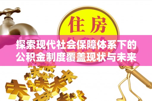 滨海探索现代社会保障体系下的公积金制度覆盖现状与未来发展